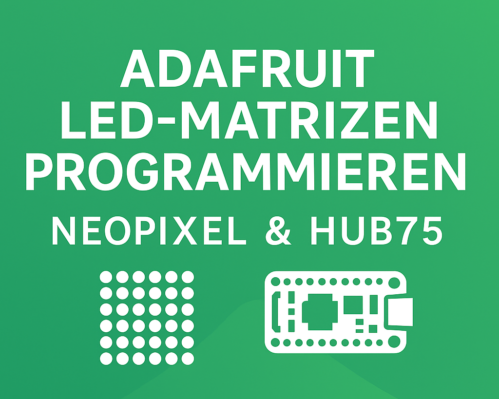 Adafruit LED-Matrizen programmieren – NeoPixel & HUB75