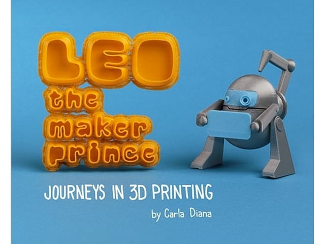 LEO the Maker Prince - Journeys in 3D Printing by Carla Diana