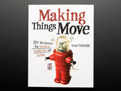 Making Things Move DIY Mechanisms for Inventors - Dustyn Roberts